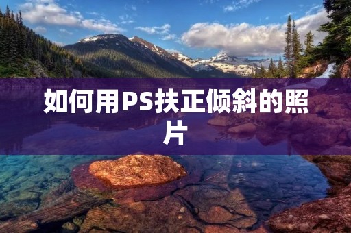如何用PS扶正倾斜的照片