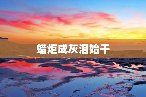 蜡炬成灰泪始干：悲情故事的经典描写