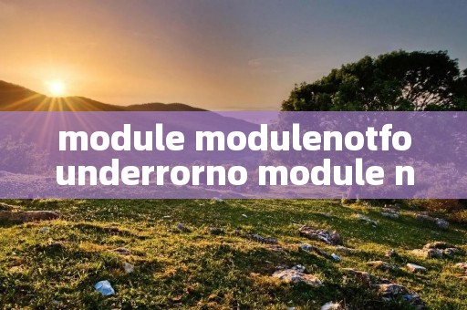 module modulenotfounderrorno module named module modulenotfounderrorno module named