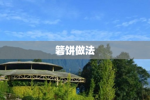 箬饼做法：手把手教你制作正宗的箬饼