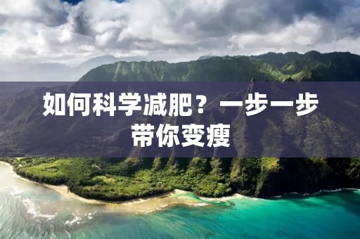 如何科学减肥?一步一步带你变瘦 如何科学减肥?一步一步带你变瘦