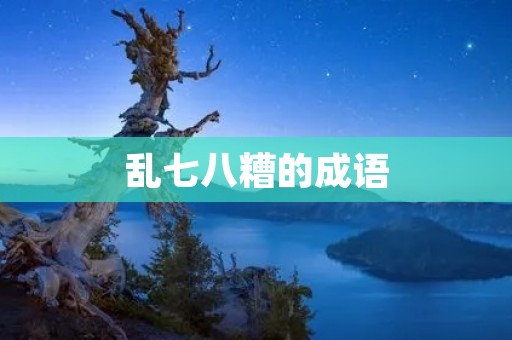 乱七八糟的成语