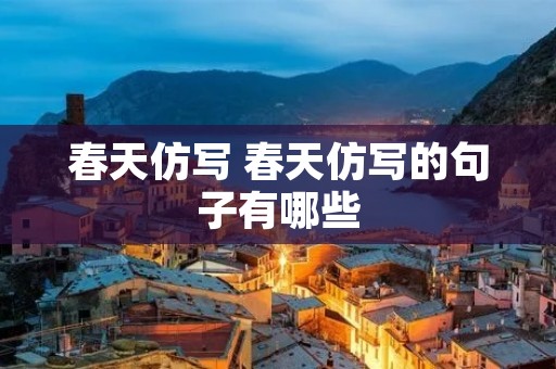 春天仿写 春天仿写的句子有哪些 春天仿写 春天仿写的句子有哪些