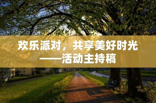 欢乐派对,共享美好时光——活动主持稿