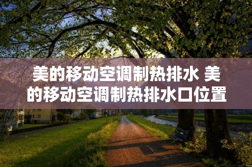 美的移动空调制热排水 美的移动空调制热排水口位置