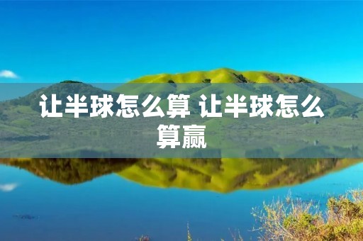 让半球怎么算 让半球怎么算赢