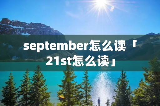 september怎么读「21st怎么读」