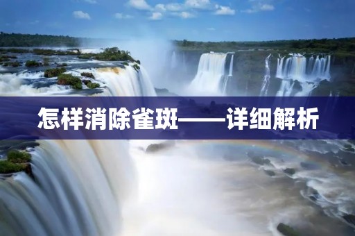 怎样消除雀斑——详细解析