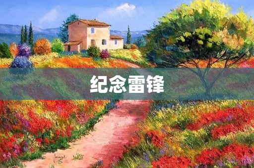 纪念雷锋:一位伟大的志愿者 纪念雷锋:一位伟大的志愿者