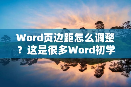 Word页边距怎么调整?这是很多Word初学者都会遇到的问题。在Word中,页边距的调整可以让我们更好地控制页面的排版和布局。下面,本文将详细介绍Word页边距的调整方法。