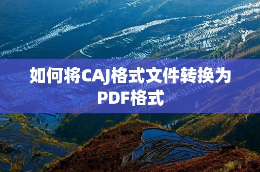 如何将CAJ格式文件转换为PDF格式