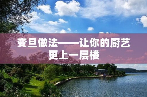 变旦做法——让你的厨艺更上一层楼 变旦做法——让你的厨艺更上一层楼