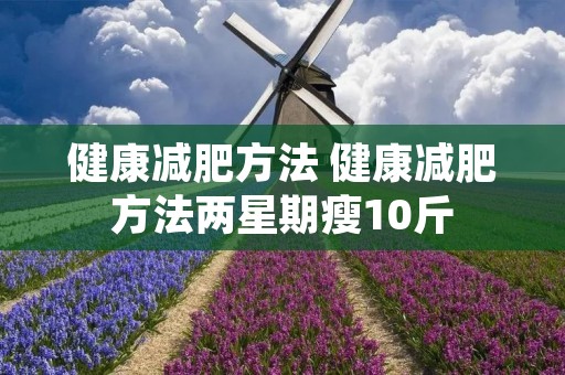 健康减肥方法 健康减肥方法两星期瘦10斤