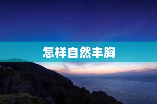 怎样自然丰胸：6种方法让你拥有完美的胸部
