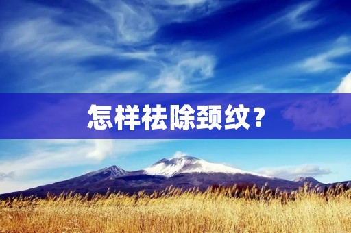 怎样祛除颈纹？