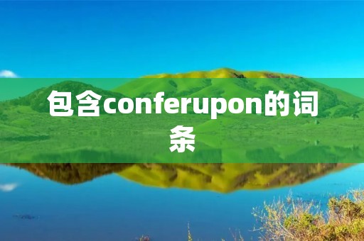 包含conferupon的词条
