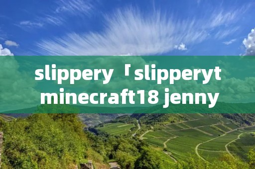 slippery「slipperyt minecraft18 jenny」 slippery「slipperyt minecraft18 jenny」