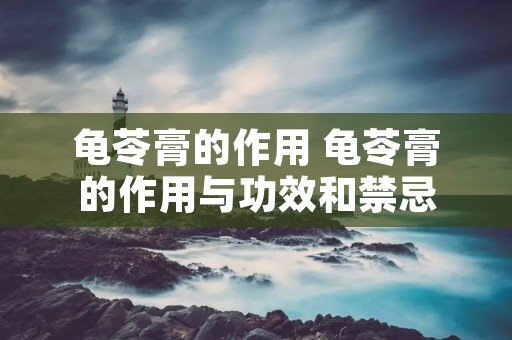 龟苓膏的作用 龟苓膏的作用与功效和禁忌
