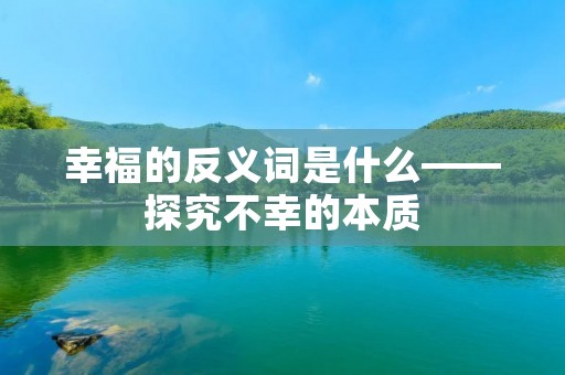 幸福的反义词是什么——探究不幸的本质