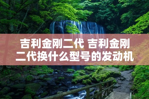 吉利金刚二代 吉利金刚二代换什么型号的发动机润滑油