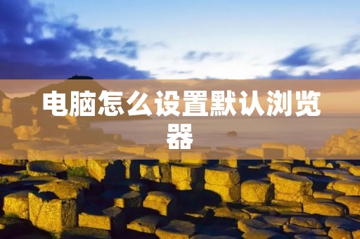 电脑怎么设置默认浏览器