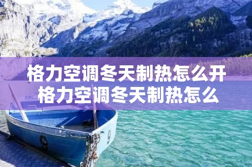 格力空调冬天制热怎么开 格力空调冬天制热怎么开的