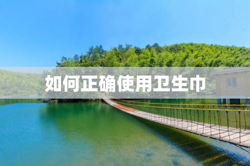 如何正确使用卫生巾 如何正确使用卫生巾