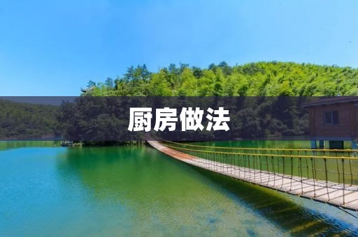 厨房做法:如何做出美味的家常菜 厨房做法:如何做出美味的家常菜