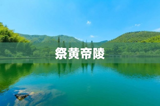 祭黄帝陵：向华夏文明的缔造者致敬