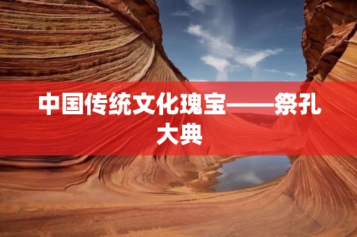 中国传统文化瑰宝——祭孔大典 中国传统文化瑰宝——祭孔大典