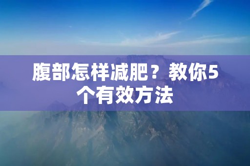 腹部怎样减肥?教你5个有效方法 腹部怎样减肥?教你5个有效方法