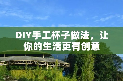 DIY手工杯子做法,让你的生活更有创意 DIY手工杯子做法,让你的生活更有创意