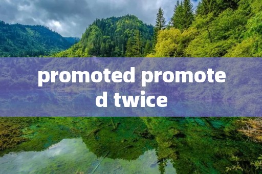 promoted promoted twice promoted promoted twice