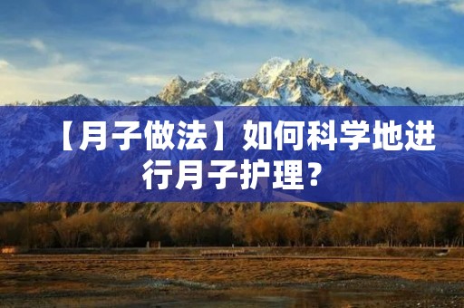 【月子做法】如何科学地进行月子护理？
