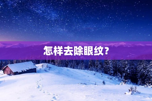 怎样去除眼纹? 怎样去除眼纹?