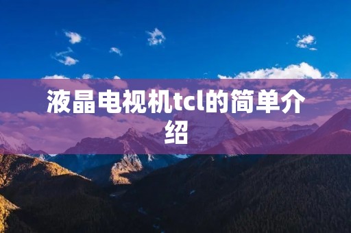 液晶电视机tcl的简单介绍