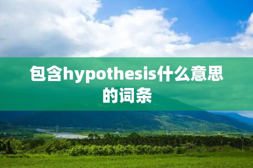 包含hypothesis什么意思的词条