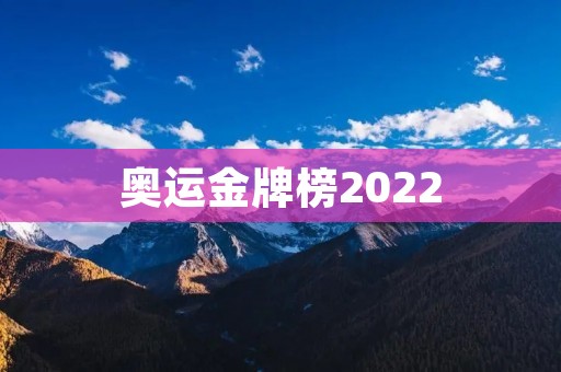 奥运金牌榜2022:中国强势领跑 奥运金牌榜2022:中国强势领跑