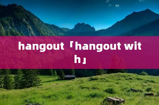 hangout「hangout with」