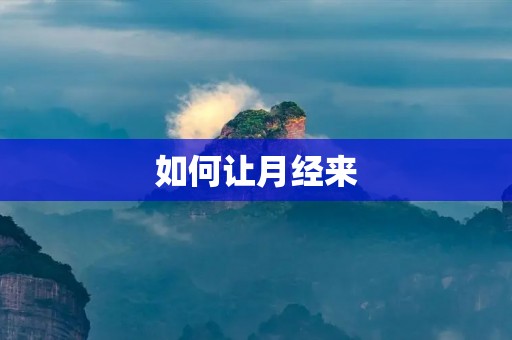 如何让月经来：女性应该知道的重要知识