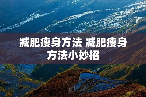 减肥瘦身方法 减肥瘦身方法小妙招