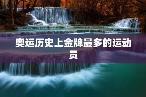 奥运历史上金牌最多的运动员