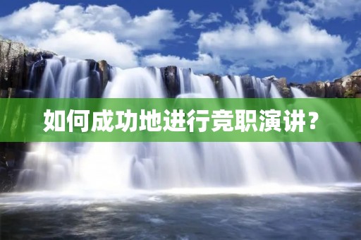 如何成功地进行竞职演讲?