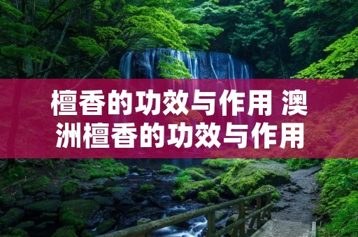 檀香的功效与作用 澳洲檀香的功效与作用