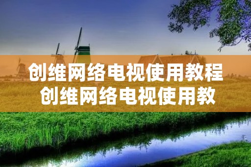 创维网络电视使用教程 创维网络电视使用教程图解