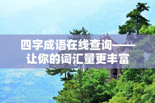 四字成语在线查询——让你的词汇量更丰富
