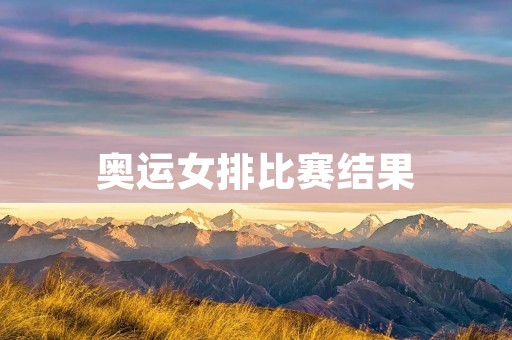 奥运女排比赛结果：中国女排逆转胜美国，重返金牌宝座