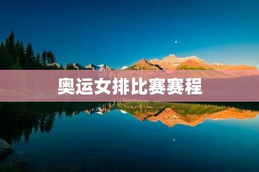 奥运女排比赛赛程:中国女排能否卫冕? 奥运女排比赛赛程:中国女排能否卫冕?