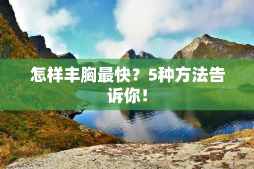 怎样丰胸最快?5种方法告诉你! 怎样丰胸最快?5种方法告诉你!