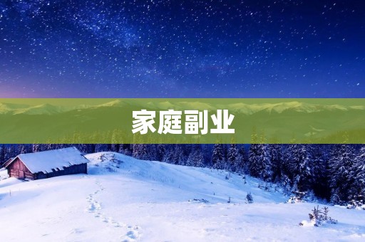 家庭副业:创造收入的新方式 家庭副业:创造收入的新方式